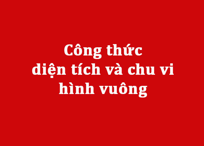 Công thức tính diện tích và chu vi hình vuông